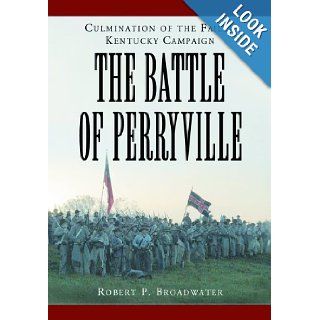 Battle of Perryville, 1862 Culmination of the Failed Kentucky Campaign Robert P. Broadwater 9780786423033 Books