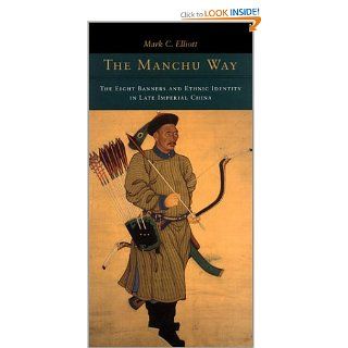 The Manchu Way The Eight Banners and Ethnic Identity in Late Imperial China Mark C. Elliott 9780804736060 Books