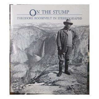 On the stump Theodore Roosevelt in stereographs (CMP bulletin) Edward W Earle Books