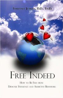 Free Indeed How to Be Free from Demonic Influence and Addictive Behaviors (9781424150427) Terrance Jenkins D.D. Th.D. Books