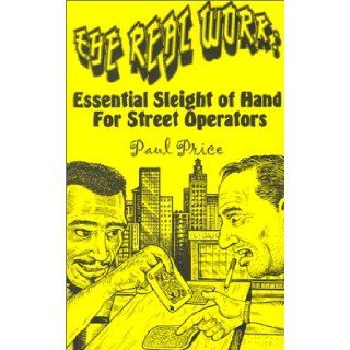 The Real Work Essential Sleight of Hand for Street Operators Paul Price 9781559502153 Books