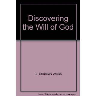 Discovering the Will of God G. Christian Weiss Books
