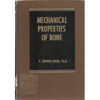 Mechanical properties of bone, (American lecture series, no. 881. A monograph in the Bannerstone division of American lectures in anatomy) F. Gaynor Evans 9780398027759 Books
