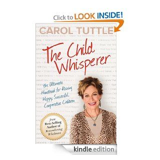 The Child Whisperer The Ultimate Handbook for Raising Happy, Successful, Cooperative Children eBook Carol Tuttle Kindle Store