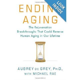 Ending Aging The Rejuvenation Breakthroughs That Could Reverse Human Aging in Our Lifetime Aubrey de Grey, Michael Rae 9780312367060 Books