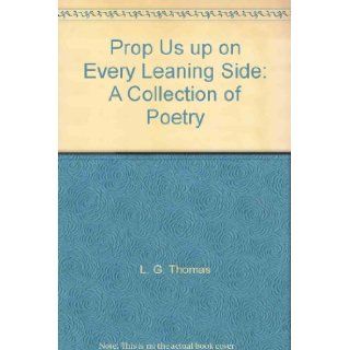 Prop Us up on Every Leaning Side A Collection of Poetry L. G. Thomas 9781890676360 Books
