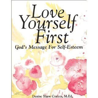 Love Yourself First  God's Message For Self Esteem Denise Shaw Coryea 9781930417021 Books