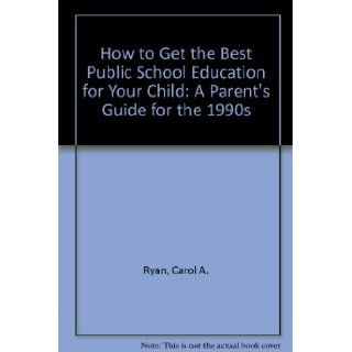 How to Get the Best Public School Education for Your Child A Parent's Guide for the 1990s Carol A. Ryan, Paula A. Sline, Barbara J. Lagowski Books