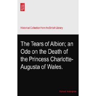 The Tears of Albion; an Ode on the Death of the Princess Charlotte Augusta of Wales. Richard. Nottingham Books