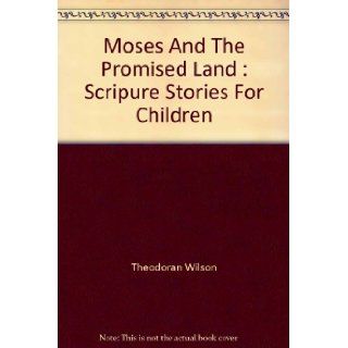 Moses and the Promised Land  scripure Stories for Children Theodoran Wilson Books