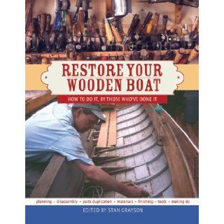 Restore Your Wooden Boat How to Do It by Those Who've Done It Stan Grayson 9781928862116 Books