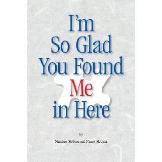 I'm so Glad You Found Me in Here Matthew Hobson, Nancy Hobson 9780981974699 Books
