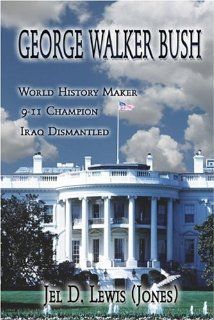 George Walker Bush, History Maker, 911 Champion, Iraq Dismantled (9781413758993) Jel Jones Books