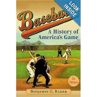 Baseball (2d ed.) A History of America's Game (Illinois History of Sports) Benjamin G. Rader 9780252027031 Books