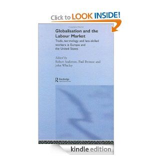 Globalisation and the Labour Market Trade, Technology and Less Skilled Workers in Europe and the United States (Routledge Studies in the Modern World Economy) eBook Robert Anderton, Paul Brenton, John Whalley Kindle Store