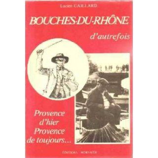 Bouches du Rhone d'autrefois (Collection Vie quotidienne autrefois) (French Edition) Lucien Gaillard 9782717103427 Books