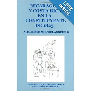Nicaragua y Costa Riva en la Constituyente de 1823 Alejandro Montiel Arguello 9789992453346 Books