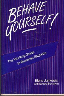 Behave Yourself A Working Guide to Business Etiquette Elena Jankowic, Sandra Bernstein 9780130717214 Books
