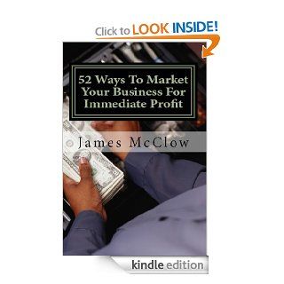 52 Precise Ways To Market Your Business For Immediate Profit eBook James McClow Kindle Store