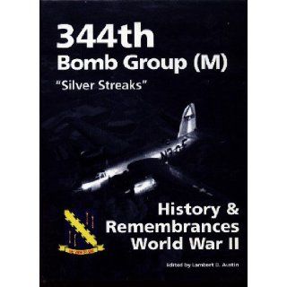 344th Bomb Group m "Silver Streaks" History & Remembrances World War II Lambert D. Austin 9780941072205 Books