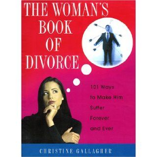 The Woman's Book Of Divorce 101 Ways to Make Him Suffer Forever and Ever Christine Gallagher 9780806521596 Books