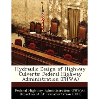 Hydraulic Design of Highway Culverts Federal Highway Administration (FHWA) D Federal Highway Administration (FHWA) 9781249147718 Books