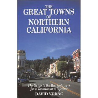 The Great Towns of Northern California A Guide to the Best Getaways for a Vacation or a Lifetime David Vokac 9780930743086 Books