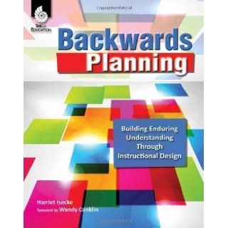 Backwards Planning Building Enduring Understanding Through Instructional Design 1st (first) Edition by Harriet Isecke [2010] Books