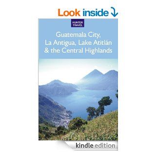 Guatemala City, La Antigua, Lake Atitln & the Central Highlands eBook Shelagh McNally Kindle Store