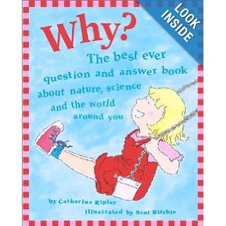 Why? The best ever question and answer book about nature, science and the world around you (Questions and Answers Storybook) Catherine Ripley, Scot Ritchie 9781894379250 Books