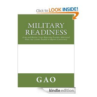 Military Readiness Army and Marine Corps Reporting Provides Additional Data, but Actions Needed to Improve Consistency eBook The GAO Kindle Store