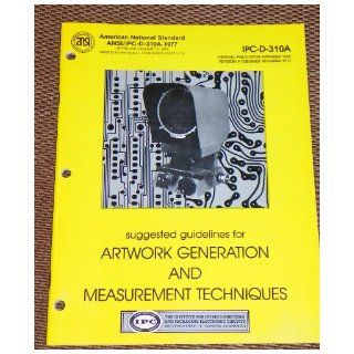 Suggested Guidelines for Artwork Generation and Measurement Techniques (American National Standard ANSI/IPC D 310A 1977) Interconnections Packaging Circuitry, IPC Books