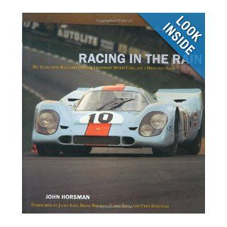 Racing in the Rain My Years with Brilliant Drivers, Legendary Sports Cars, and a Dedicated Team John Horsman 9781893618718 Books