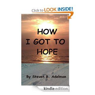 How I Got To Hope   Kindle edition by Steven R. Adelman. Religion & Spirituality Kindle eBooks @ .