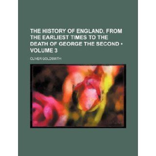 The History of England, From the Earliest Times to the Death of George the Second (Volume 3) Oliver Goldsmith 9781154426342 Books