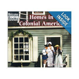 Homes in Colonial America (Welcome Books Colonial America) Mark Thomas 9780516234939 Books