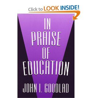 In Praise of Education (John Dewey Lecture Series) John I. Goodlad 9780807736203 Books