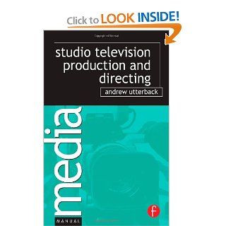 Studio Television Production and Directing Studio Based Television Production and Directing (Media Manuals) (9780240808734) Andrew Utterback Books