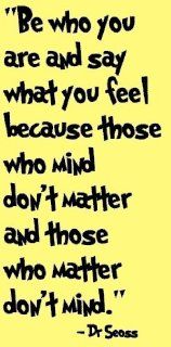 Dr Suess, Be who you are and say what you feel because those who mind don't matter and those that matter don't mind   Wall D?cor Stickers