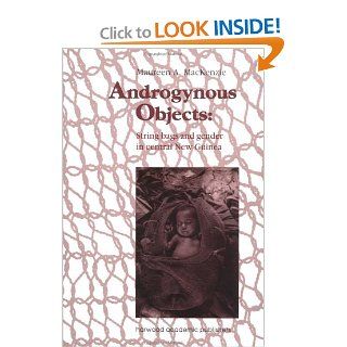 Androgynous Objects String Bags and Gender in Central New Guinea (Studies in Anthropology and History) (9783718651559) Maureen A. MacKenzie Books