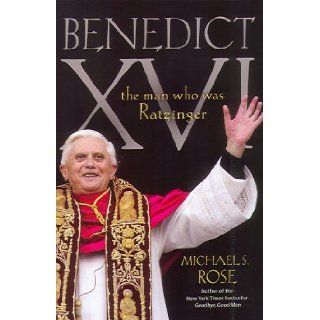 Benedict XVI The Man Who Was Ratzinger Michael S. Rose 9781890626631 Books