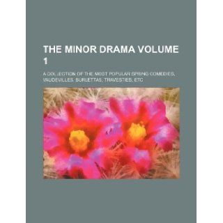The minor drama Volume 1 ; a collection of the most popular spring comedies, vaudevilles, burlettas, travesties, etc Books Group 9781130248302 Books