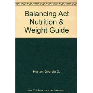 Balancing Act Nutrition & Weight Guide (1998 Edition) Georgia G. Kostas 9780963596918 Books
