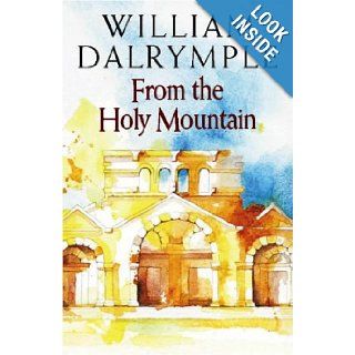 From the Holy Mountain A Journey in the Shadow of Byzantium W Dalrymple 9780002555098 Books
