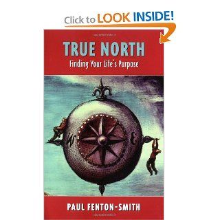 True North Finding Your Life's Purpose Paul Fenton Smith 9780684020273 Books