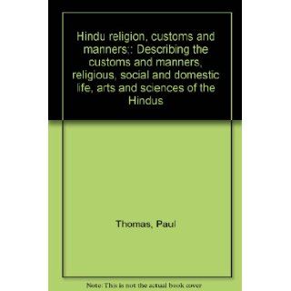 Hindu religion, customs and manners; Describing the customs and manners, religious, social and domestic life, arts and sciences of the Hindus Paul Thomas Books