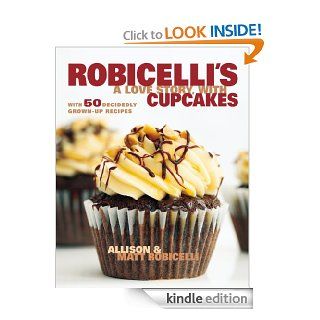 Robicelli's A Love Story, with Cupcakes With 50 Decidedly Grown Up Recipes   Kindle edition by Allison Robicelli, Matt Robicelli, Eric Isaac. Cookbooks, Food & Wine Kindle eBooks @ .