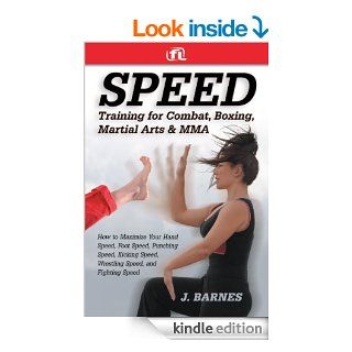 Speed Training for Combat, Boxing, Martial Arts, and MMA How to Maximize Your Hand Speed, Foot Speed, Punching Speed, Kicking Speed, Wrestling Speed, and Fighting Speed eBook J. Barnes Kindle Store