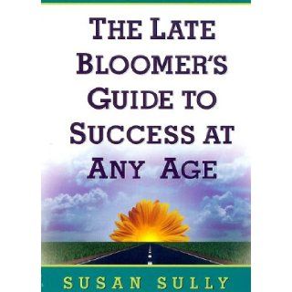 The Late Bloomer's Guide to Success at Any Age Susan Sully 9780380810925 Books