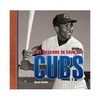 101 Reasons to Love the Cubs David Green 9781584794998 Books